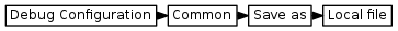 digraph { graph [rankdir="LR", ranksep=.01, bgcolor=transparent]; node [fontname="Verdana", style=filled, fillcolor=white, fontsize="9", shape="rectangle", width=.1, height=.2, margin=".04,.01"]; edge [arrowsize=.7]; "Debug Configuration" -> "Common" -> "Save as" -> "Local file"; }